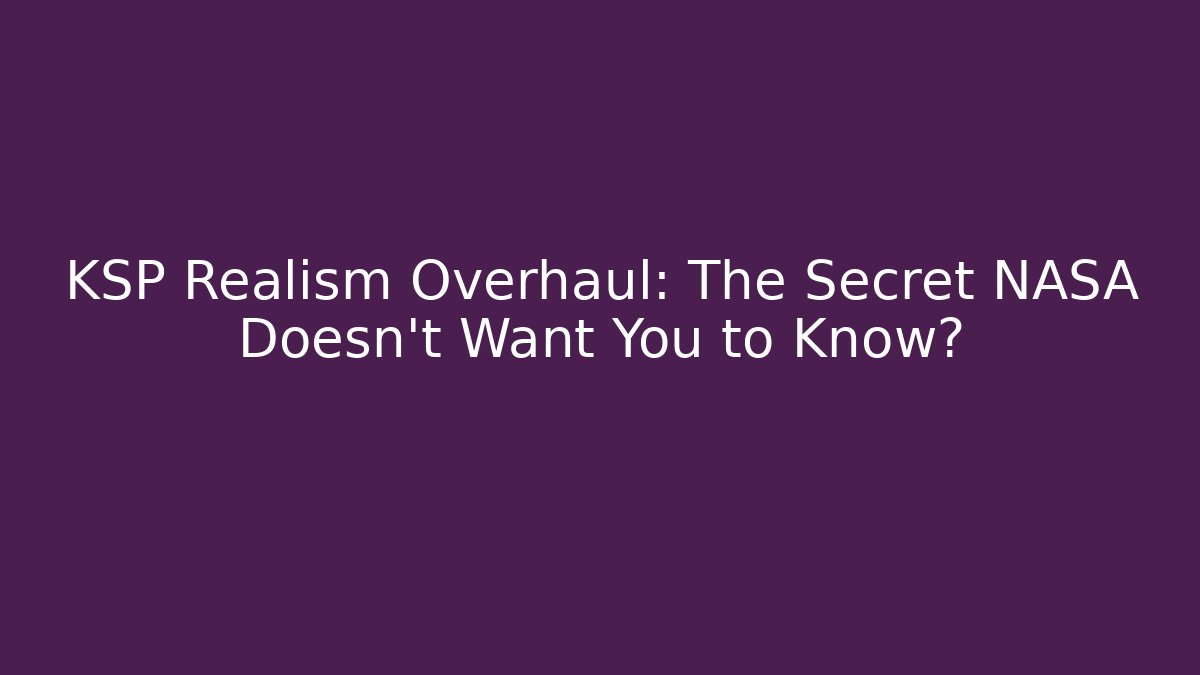 KSP Realism Overhaul: The Secret NASA Doesn’t Want You to Know?