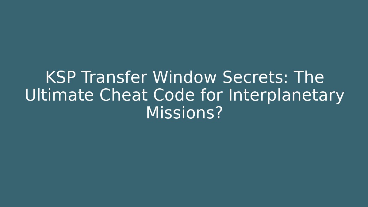 KSP Transfer Window Secrets: The Ultimate Cheat Code for Interplanetary Missions?