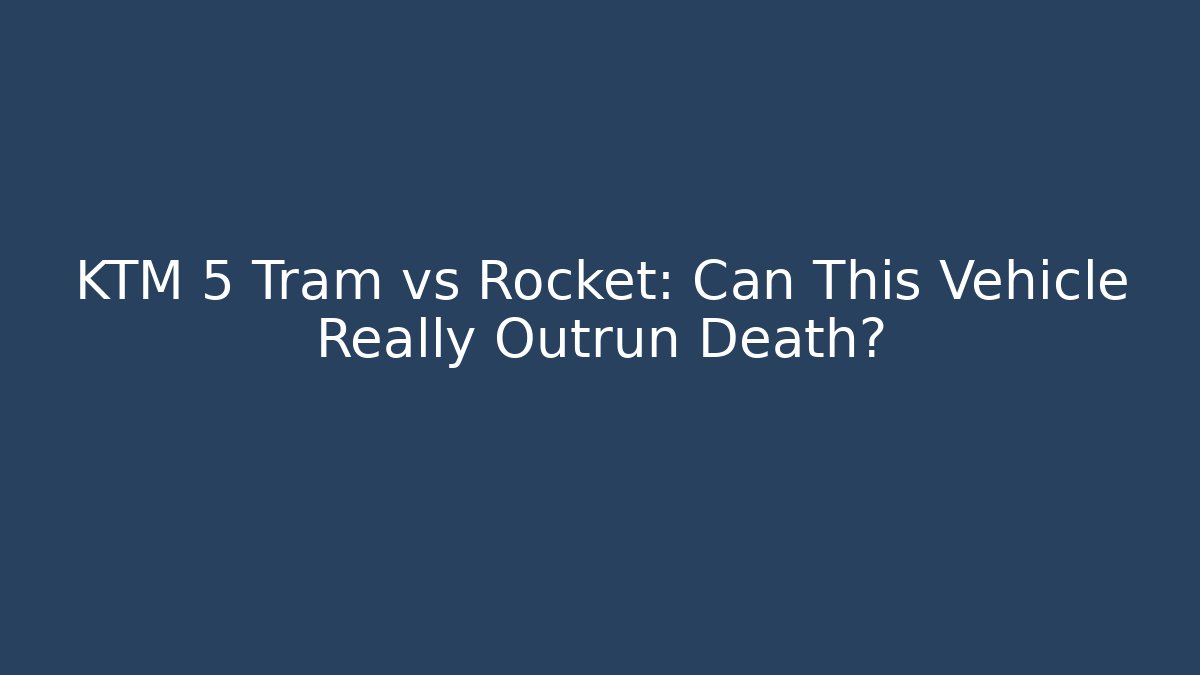KTM 5 Tram vs Rocket: Can This Vehicle Really Outrun Death?