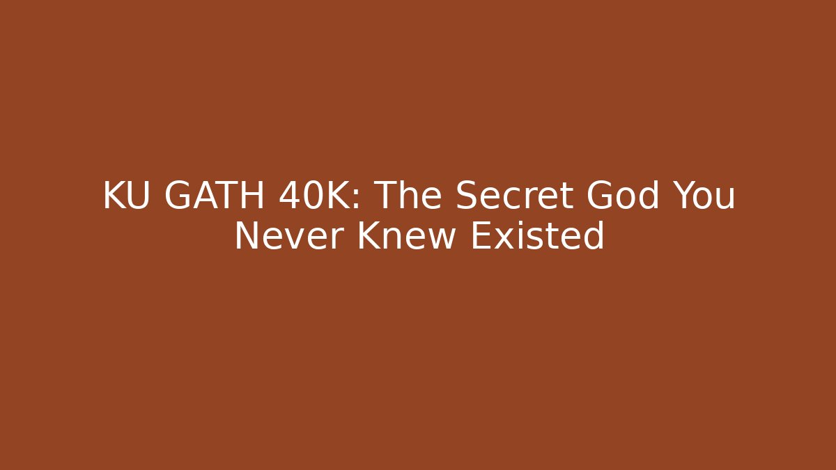 KU GATH 40K: The Secret God You Never Knew Existed