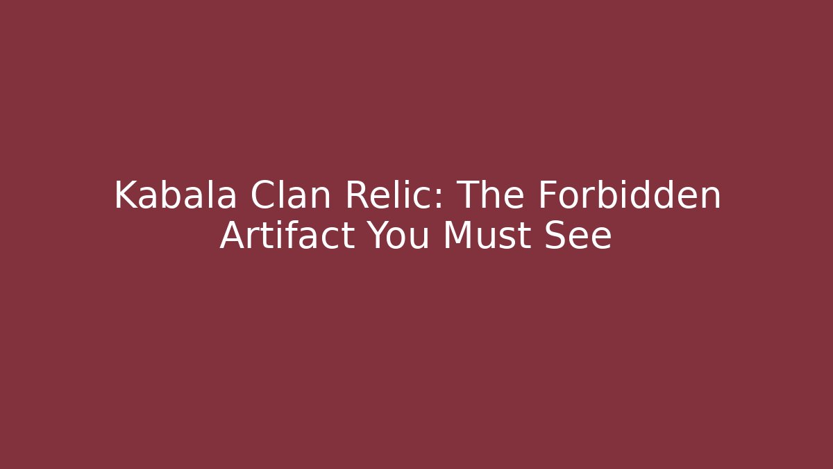 Kabala Clan Relic: The Forbidden Artifact You Must See