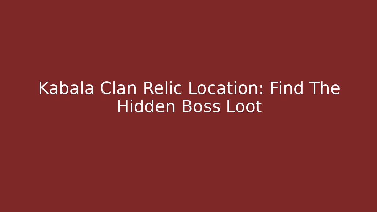 Kabala Clan Relic Location: Find The Hidden Boss Loot