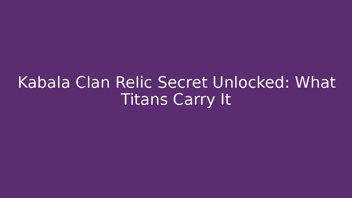 Kabala Clan Relic Secret Unlocked: What Titans Carry It