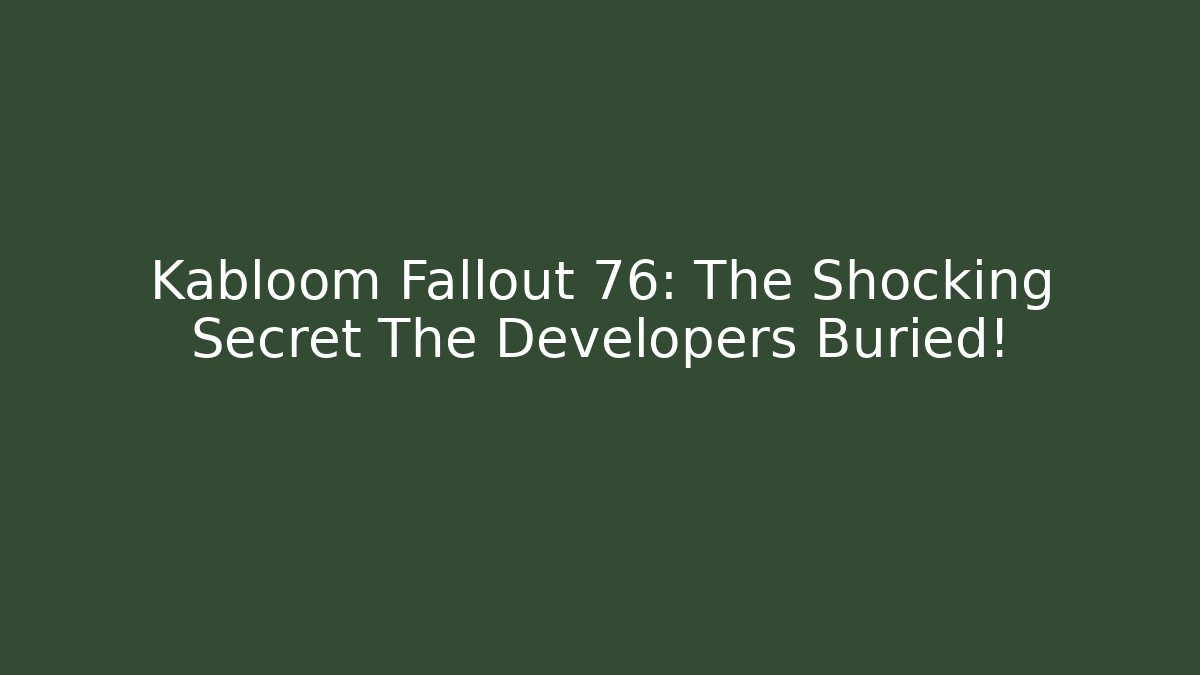 Kabloom Fallout 76: The Shocking Secret The Developers Buried!