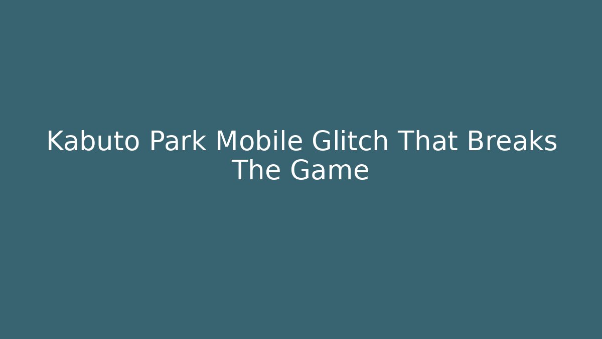 Kabuto Park Mobile Glitch That Breaks The Game