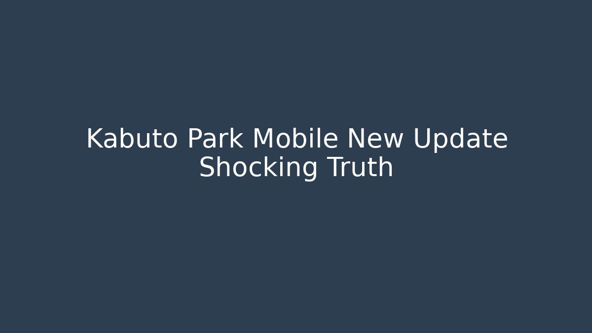 Kabuto Park Mobile New Update Shocking Truth