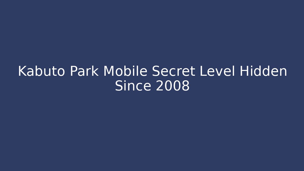 Kabuto Park Mobile Secret Level Hidden Since 2008
