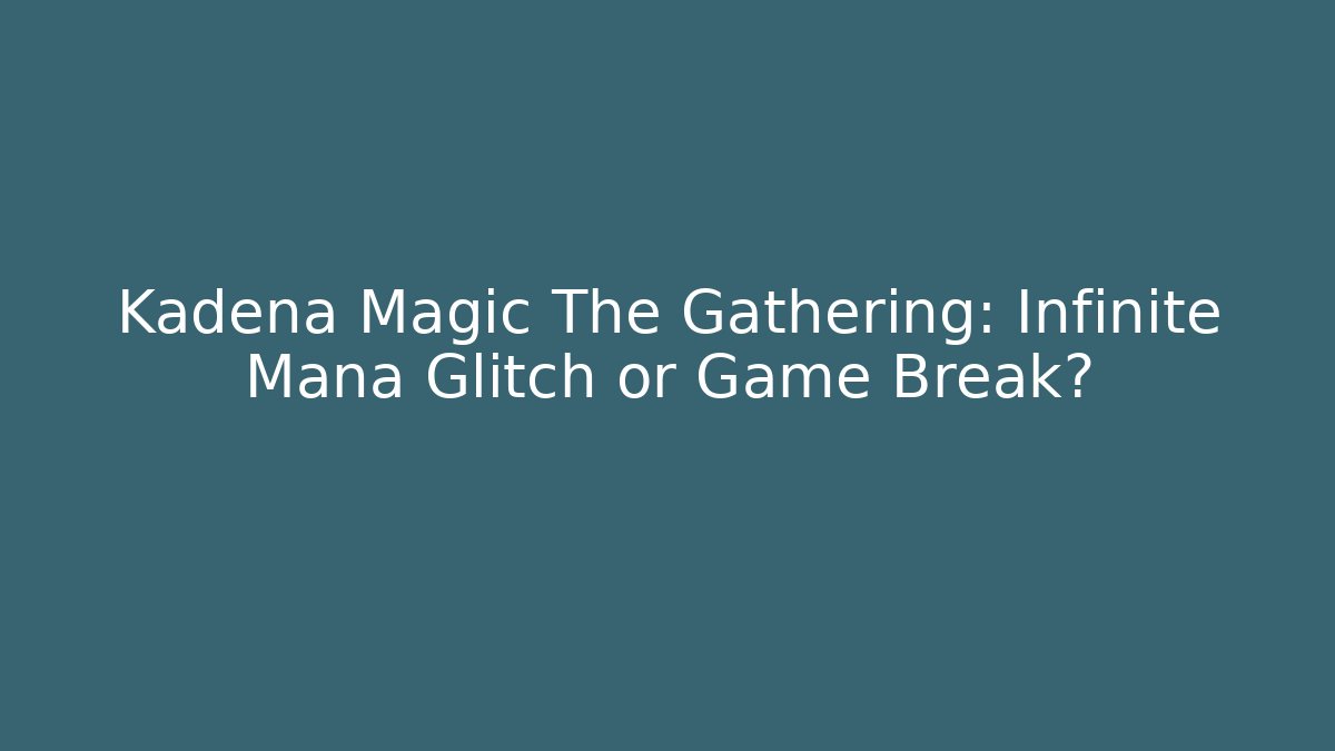 Kadena Magic The Gathering: Infinite Mana Glitch or Game Break?