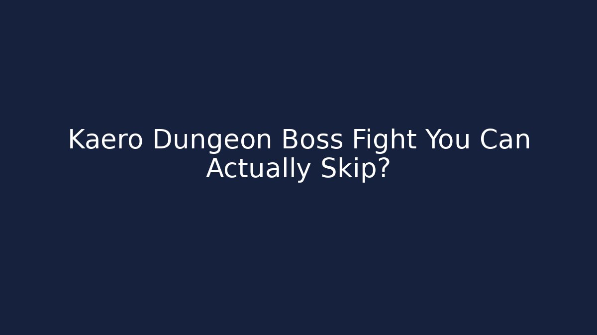 Kaero Dungeon Boss Fight You Can Actually Skip?