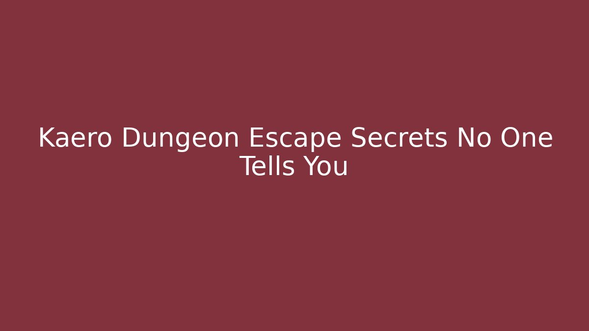 Kaero Dungeon Escape Secrets No One Tells You