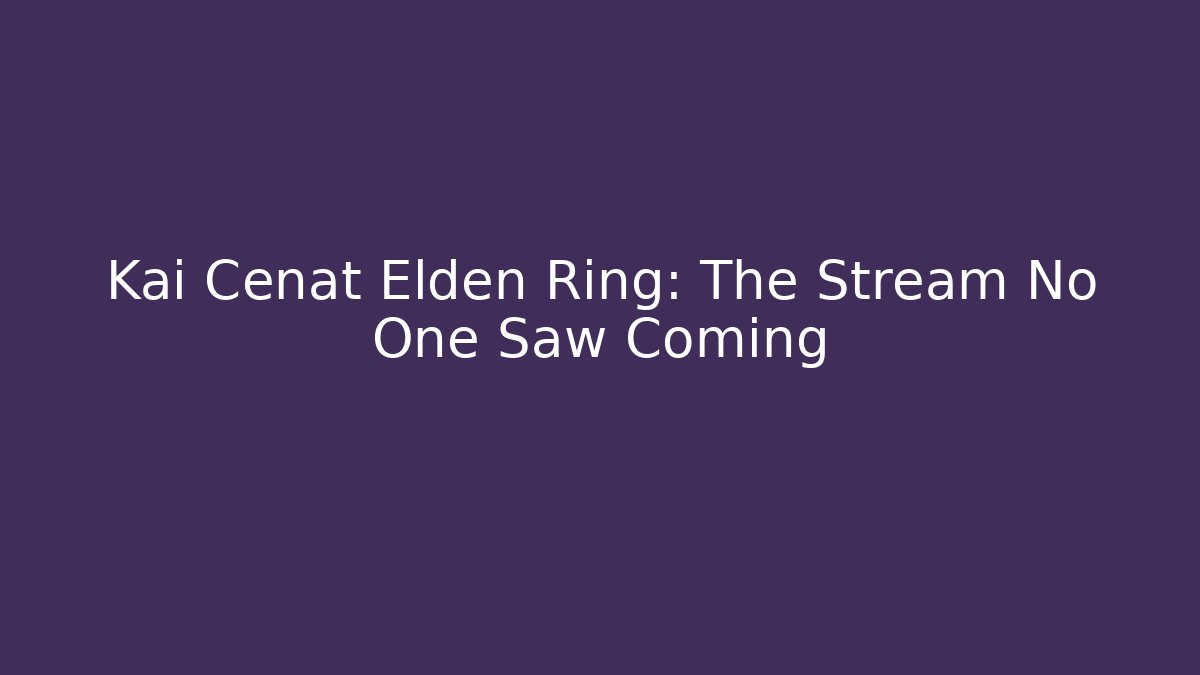Kai Cenat Elden Ring: The Stream No One Saw Coming