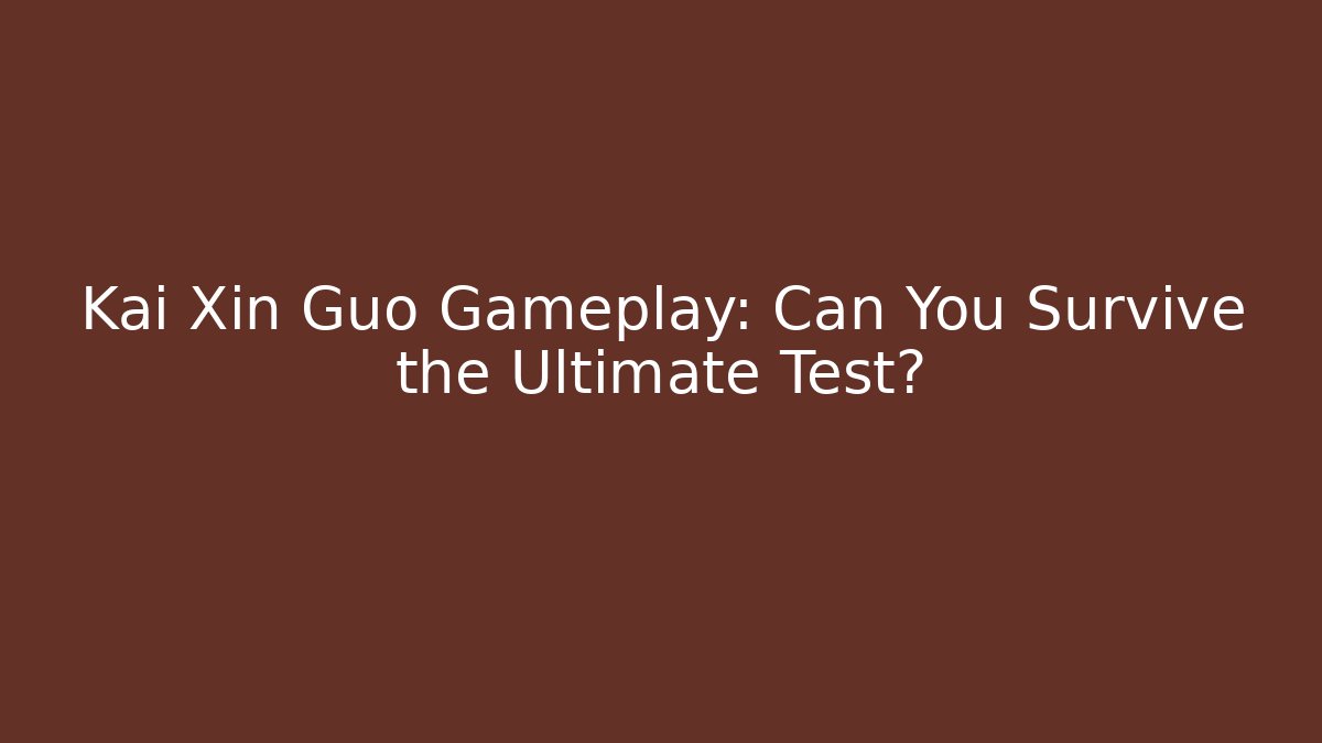 Kai Xin Guo Gameplay: Can You Survive the Ultimate Test?