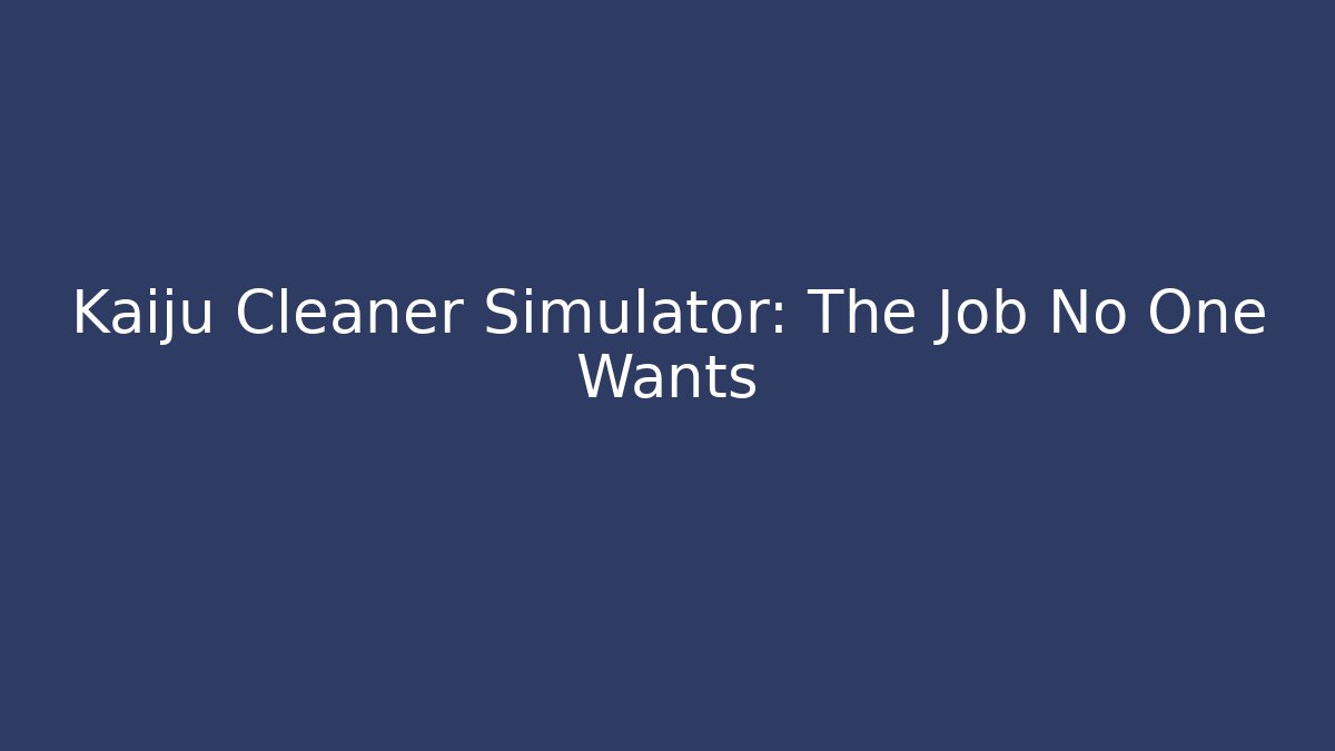 Kaiju Cleaner Simulator: The Job No One Wants
