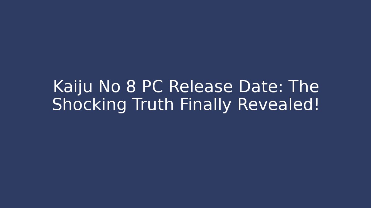 Kaiju No 8 PC Release Date: The Shocking Truth Finally Revealed! - Critter Realm