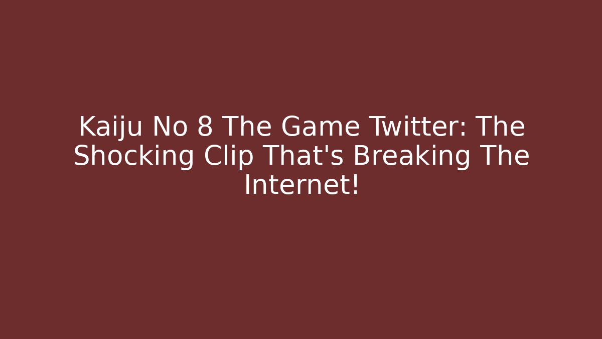 Kaiju No 8 The Game Twitter: The Shocking Clip That’s Breaking The Internet!