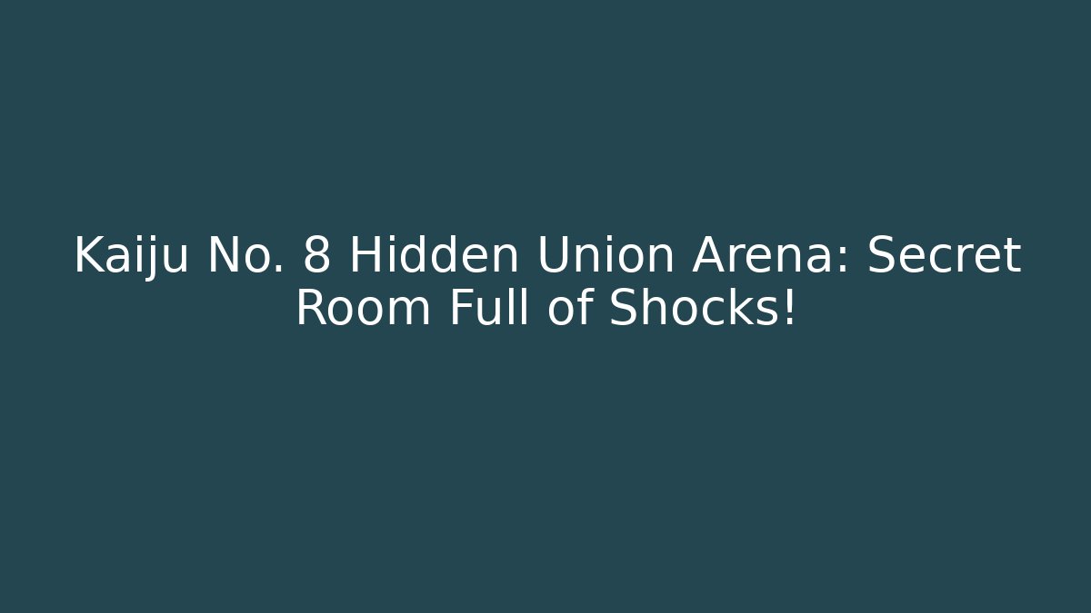 Kaiju No. 8 Hidden Union Arena: Secret Room Full of Shocks!