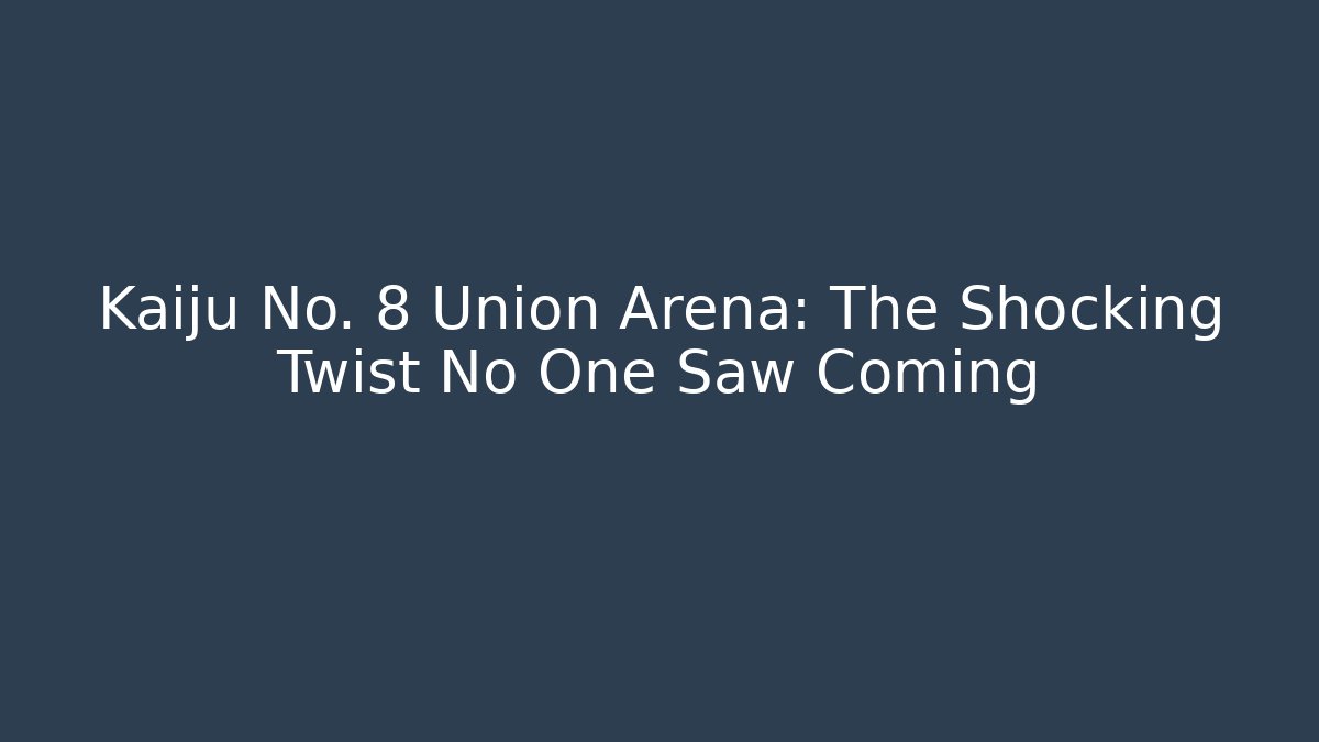 Kaiju No. 8 Union Arena: The Shocking Twist No One Saw Coming