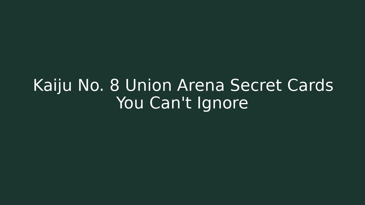 Kaiju No. 8 Union Arena Secret Cards You Can't Ignore
