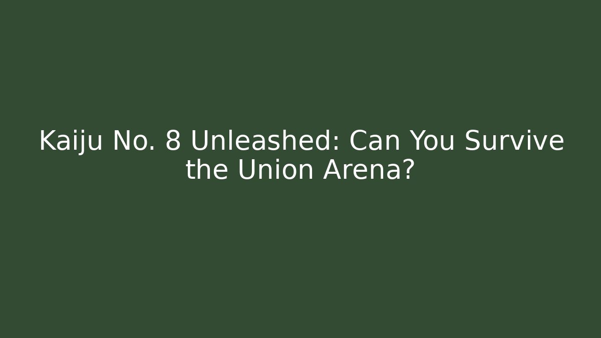 Kaiju No. 8 Unleashed: Can You Survive the Union Arena?