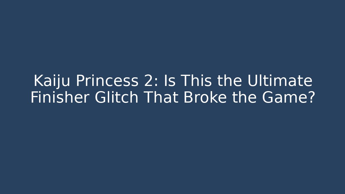 Kaiju Princess 2: Is This the Ultimate Finisher Glitch That Broke the Game?