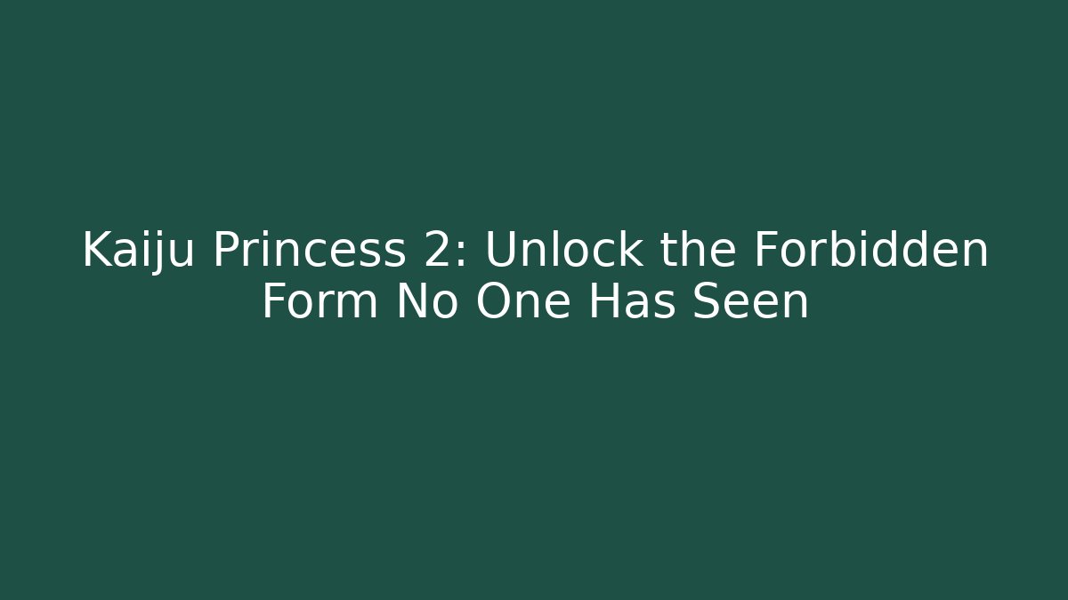 Kaiju Princess 2: Unlock the Forbidden Form No One Has Seen - Critter Realm