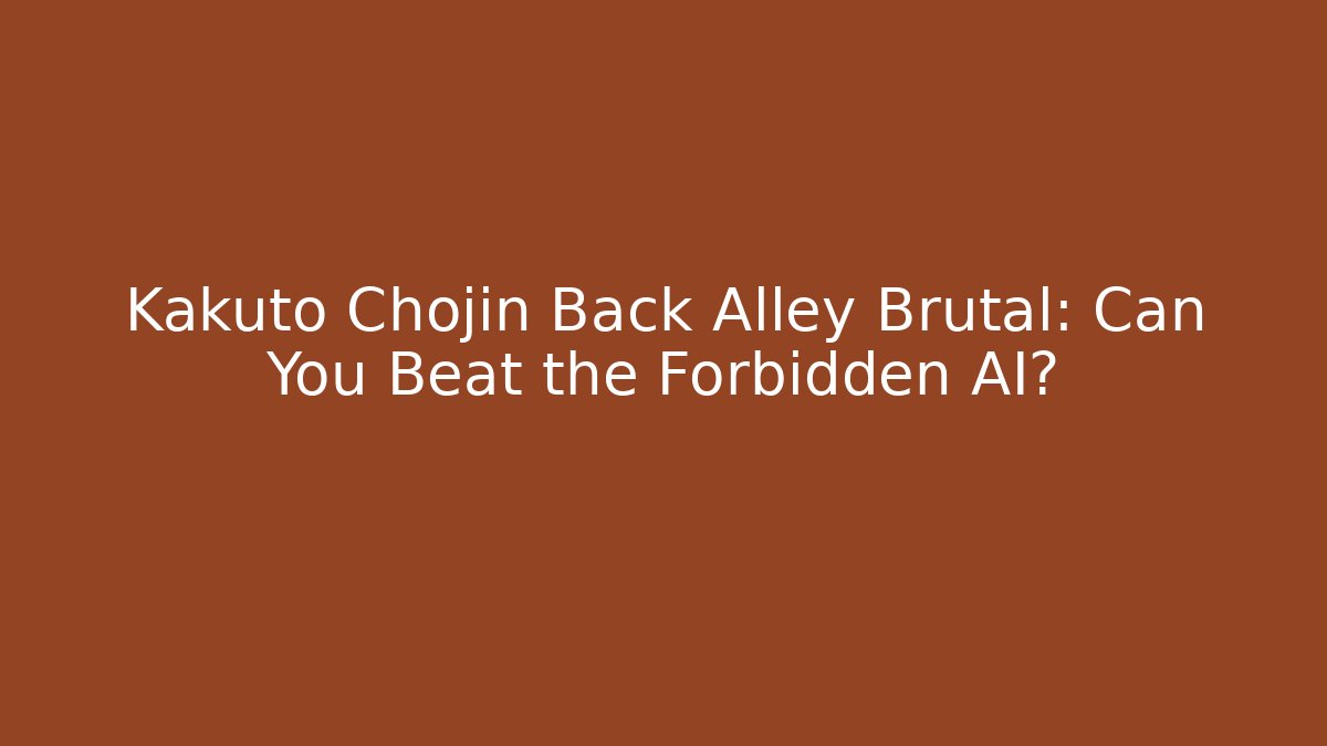 Kakuto Chojin Back Alley Brutal: Can You Beat the Forbidden AI?
