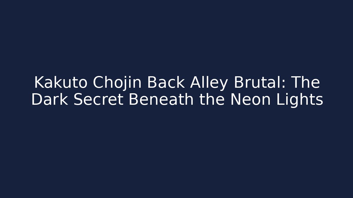 Kakuto Chojin Back Alley Brutal: The Dark Secret Beneath the Neon Lights