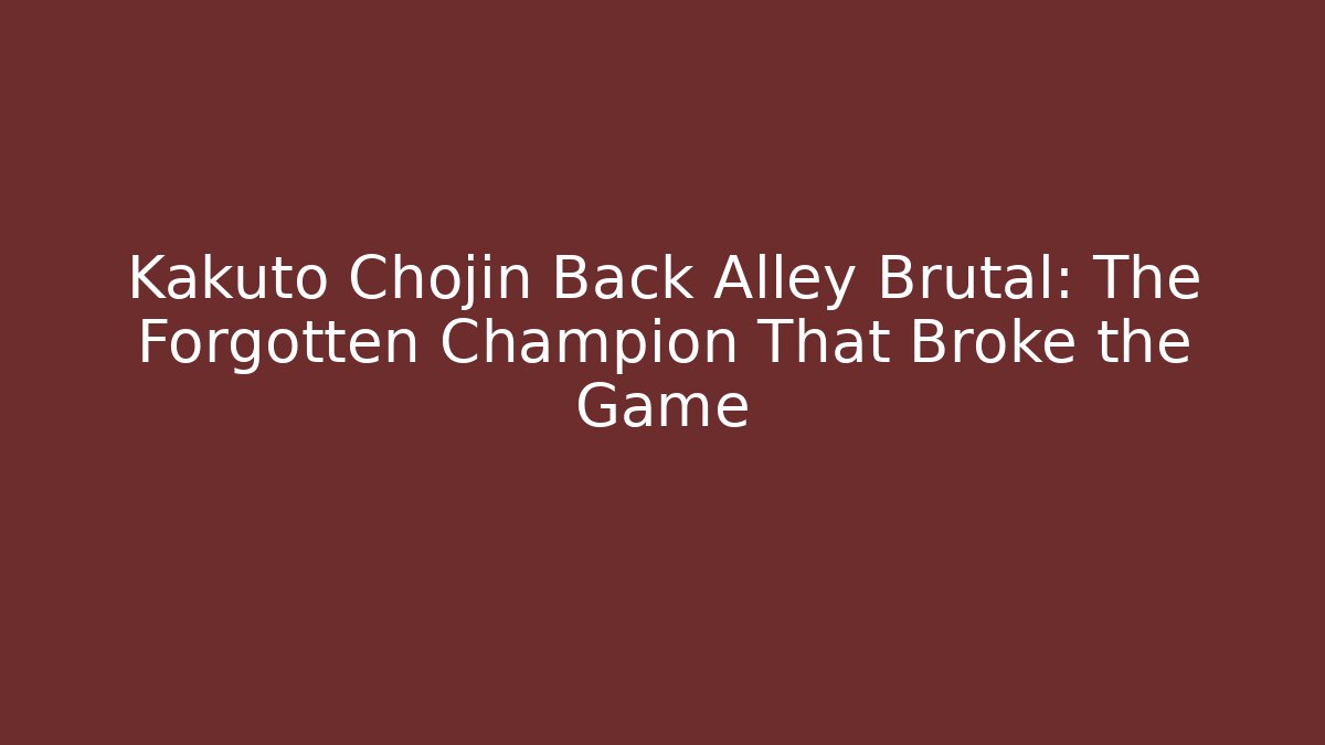 Kakuto Chojin Back Alley Brutal: The Forgotten Champion That Broke the Game