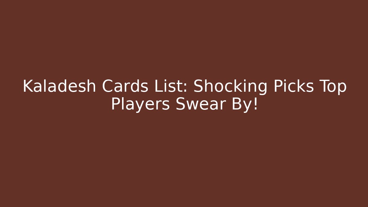Kaladesh Cards List: Shocking Picks Top Players Swear By!
