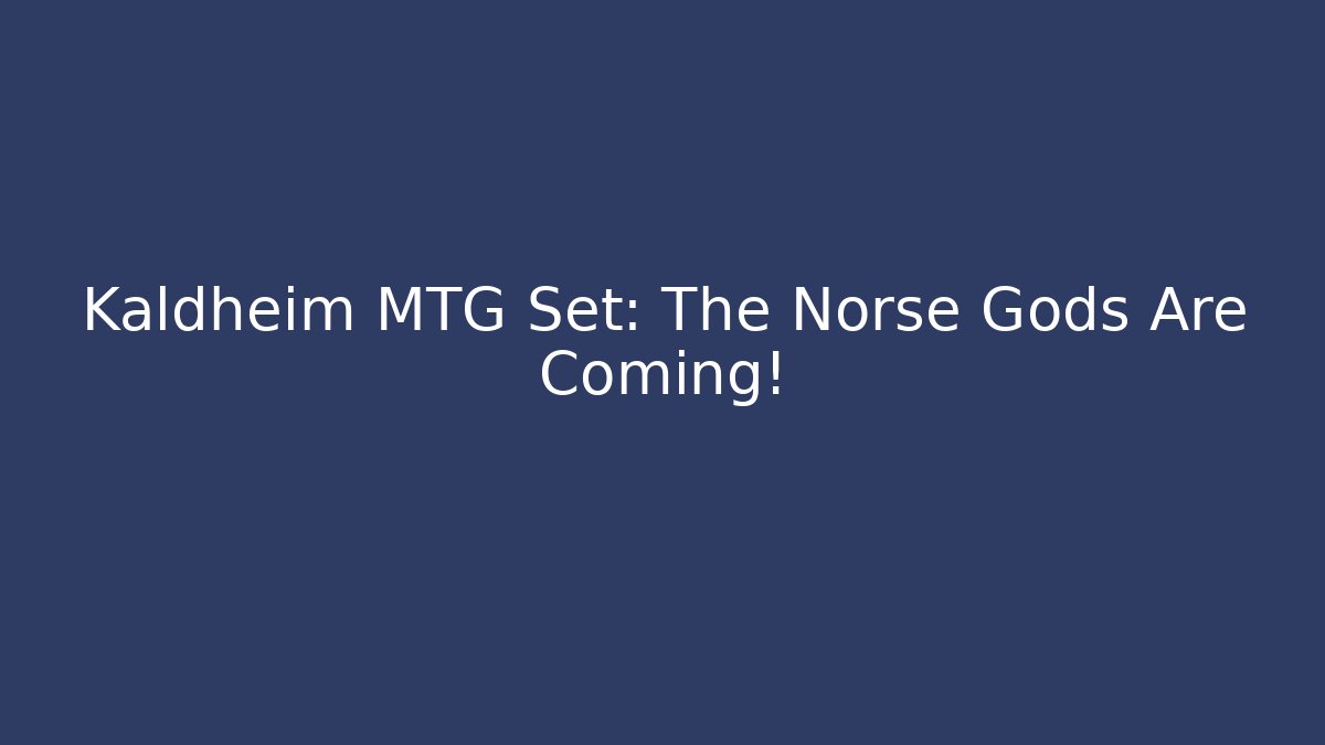 Kaldheim MTG Set: The Norse Gods Are Coming!