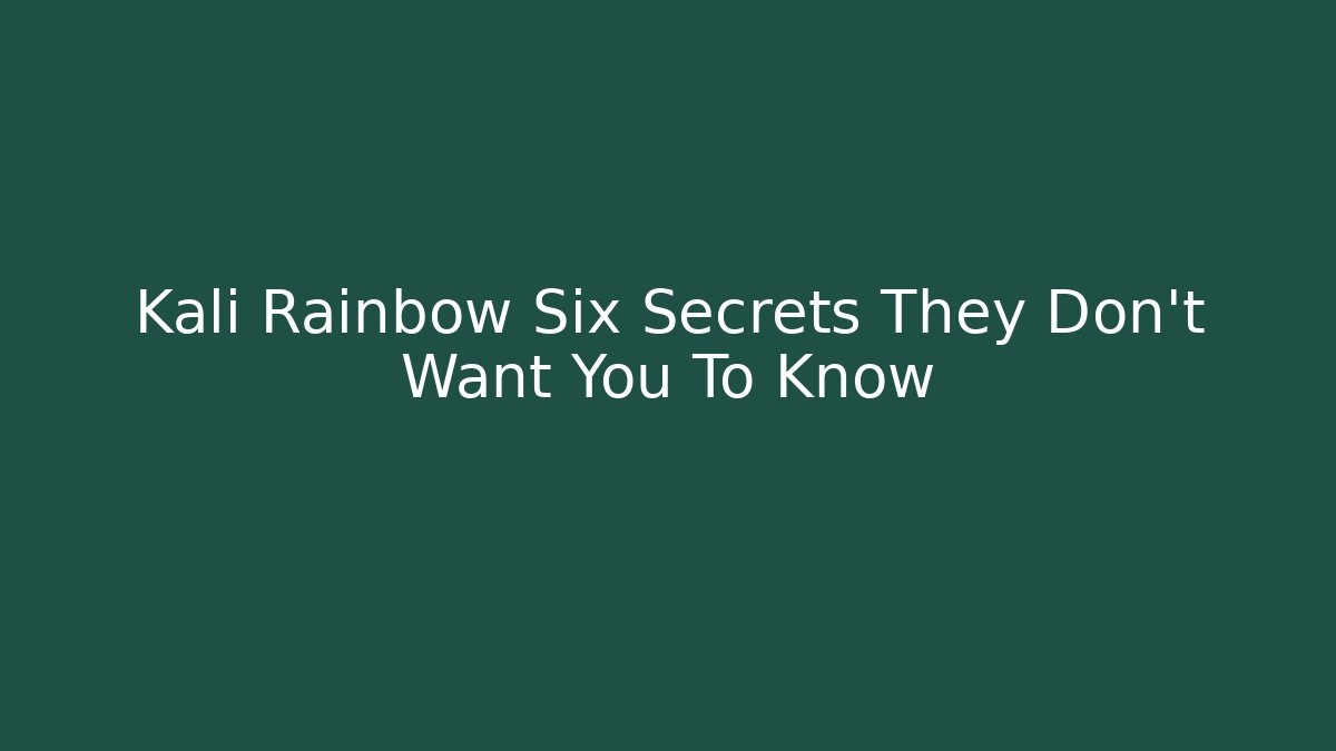 Kali Rainbow Six Secrets They Don't Want You To Know