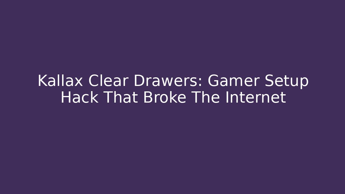 Kallax Clear Drawers: Gamer Setup Hack That Broke The Internet
