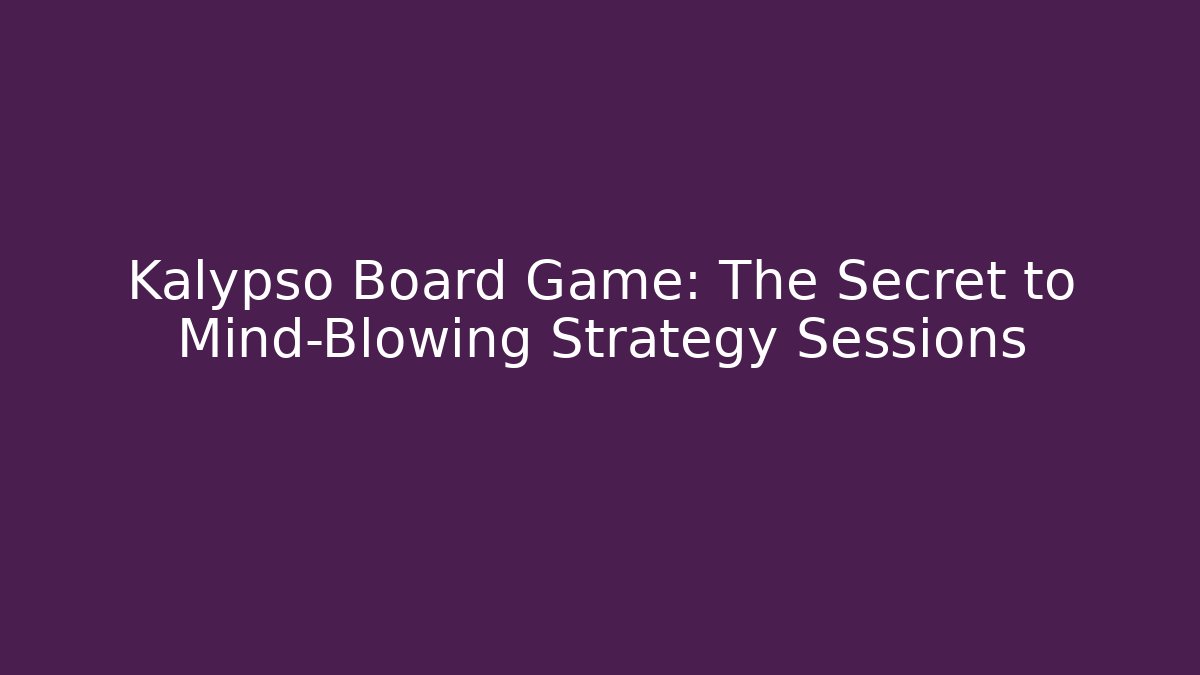 Kalypso Board Game: The Secret to Mind-Blowing Strategy Sessions