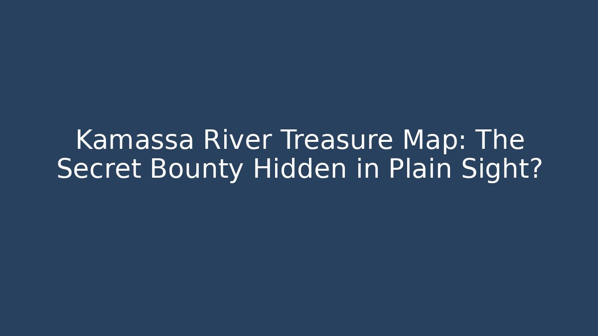 Kamassa River Treasure Map: The Secret Bounty Hidden in Plain Sight? - Critter Realm