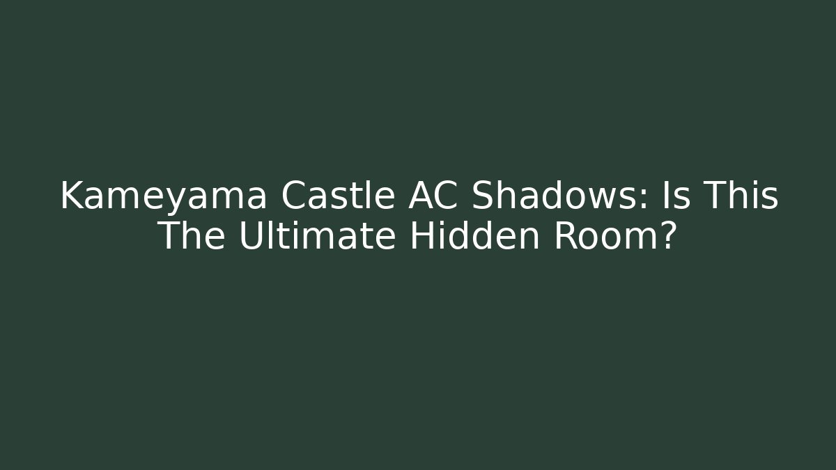 Kameyama Castle AC Shadows: Is This The Ultimate Hidden Room?
