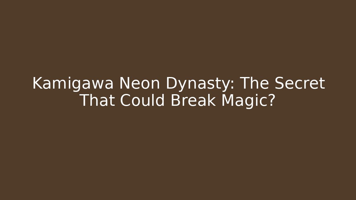 Kamigawa Neon Dynasty: The Secret That Could Break Magic?