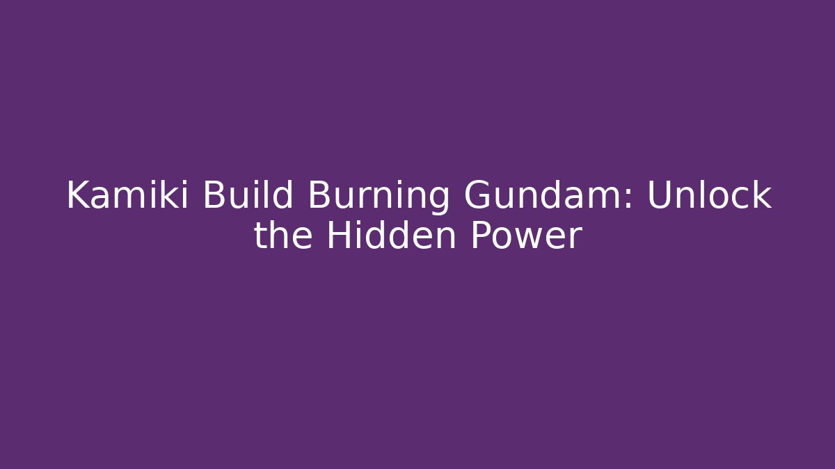 Kamiki Build Burning Gundam: Unlock the Hidden Power - Critter Realm