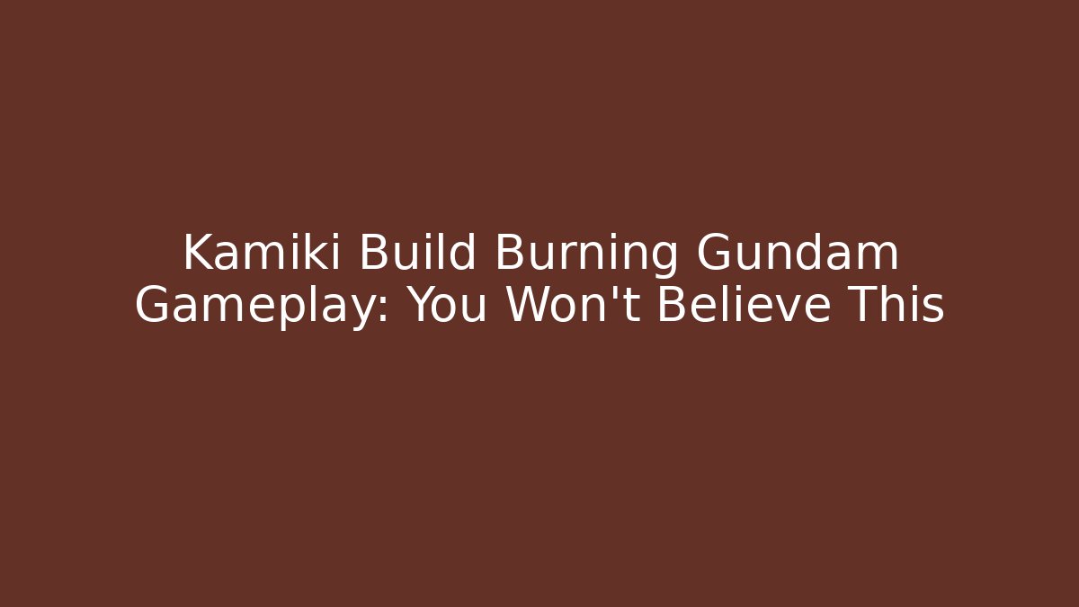 Kamiki Build Burning Gundam Gameplay: You Won't Believe This