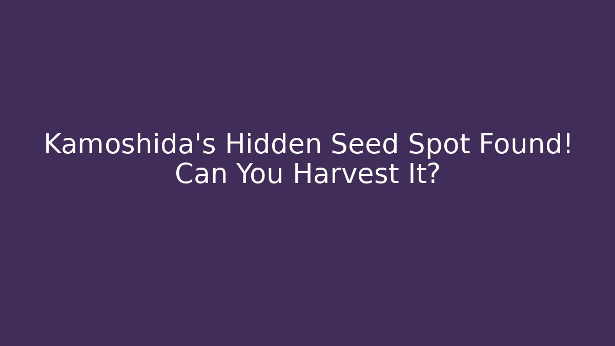 Kamoshida's Hidden Seed Spot Found! Can You Harvest It?