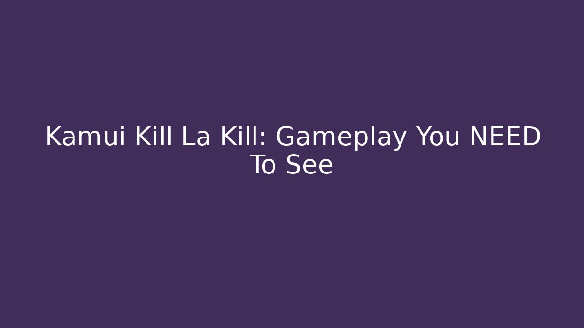 Kamui Kill La Kill: Gameplay You NEED To See