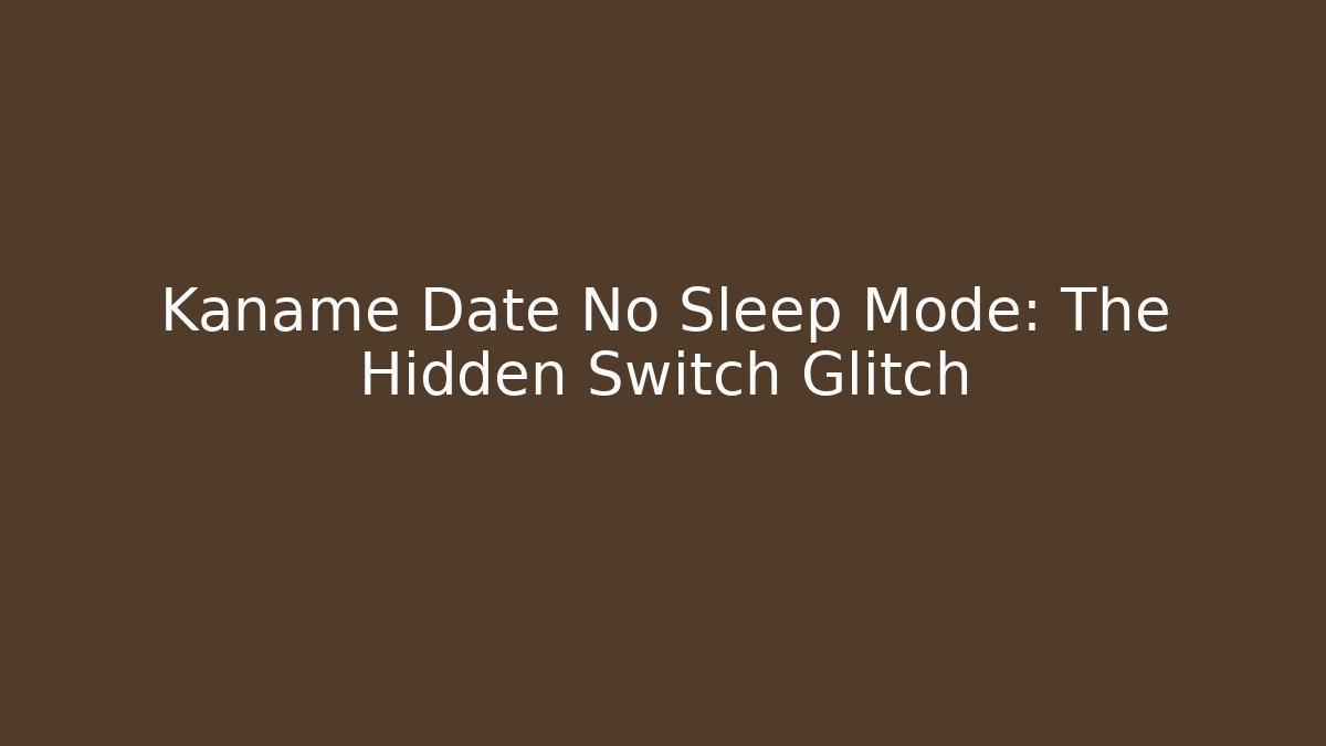 Kaname Date No Sleep Mode: The Hidden Switch Glitch - Critter Realm
