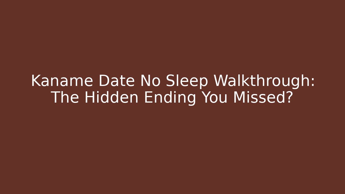 Kaname Date No Sleep Walkthrough: The Hidden Ending You Missed?