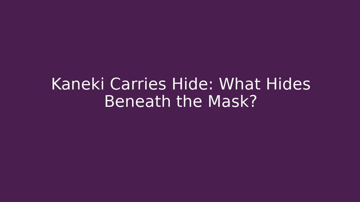 Kaneki Carries Hide: What Hides Beneath the Mask?