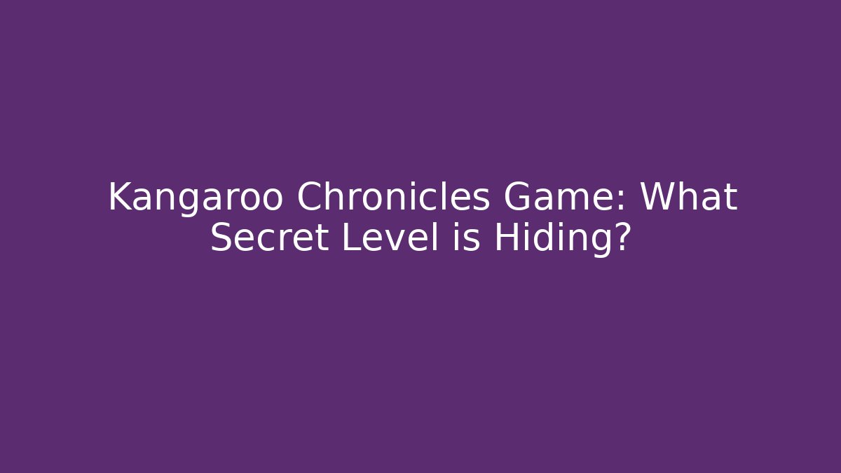 Kangaroo Chronicles Game: What Secret Level is Hiding?