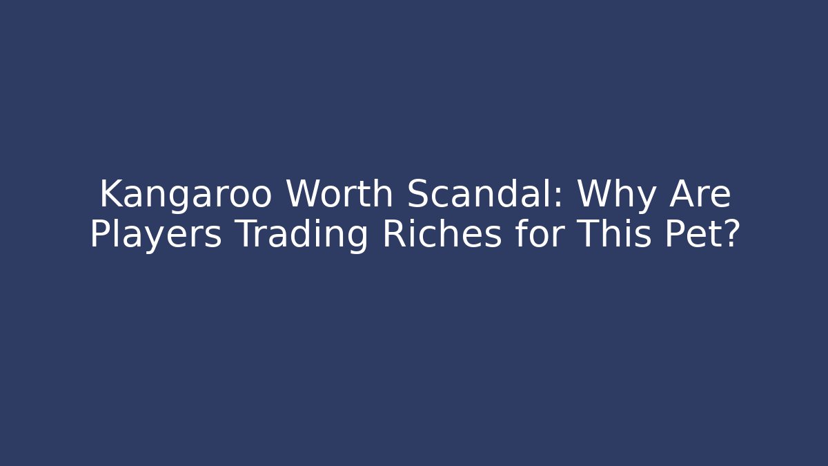 Kangaroo Worth Scandal: Why Are Players Trading Riches for This Pet? - Critter Realm