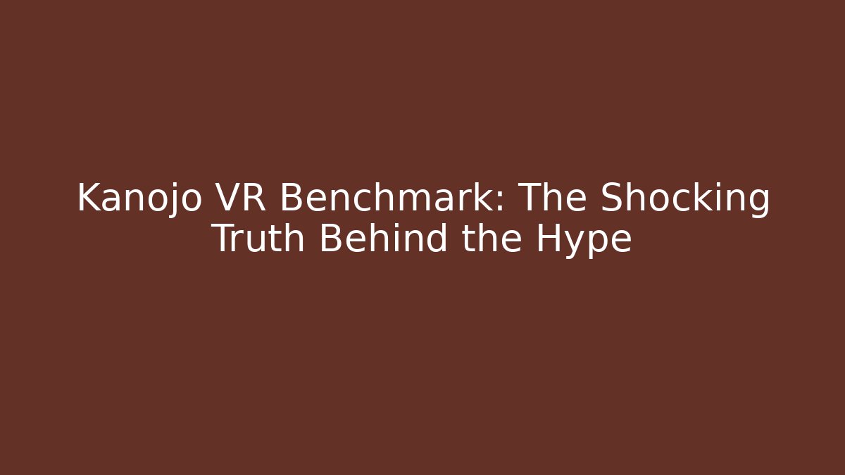 Kanojo VR Benchmark: The Shocking Truth Behind the Hype