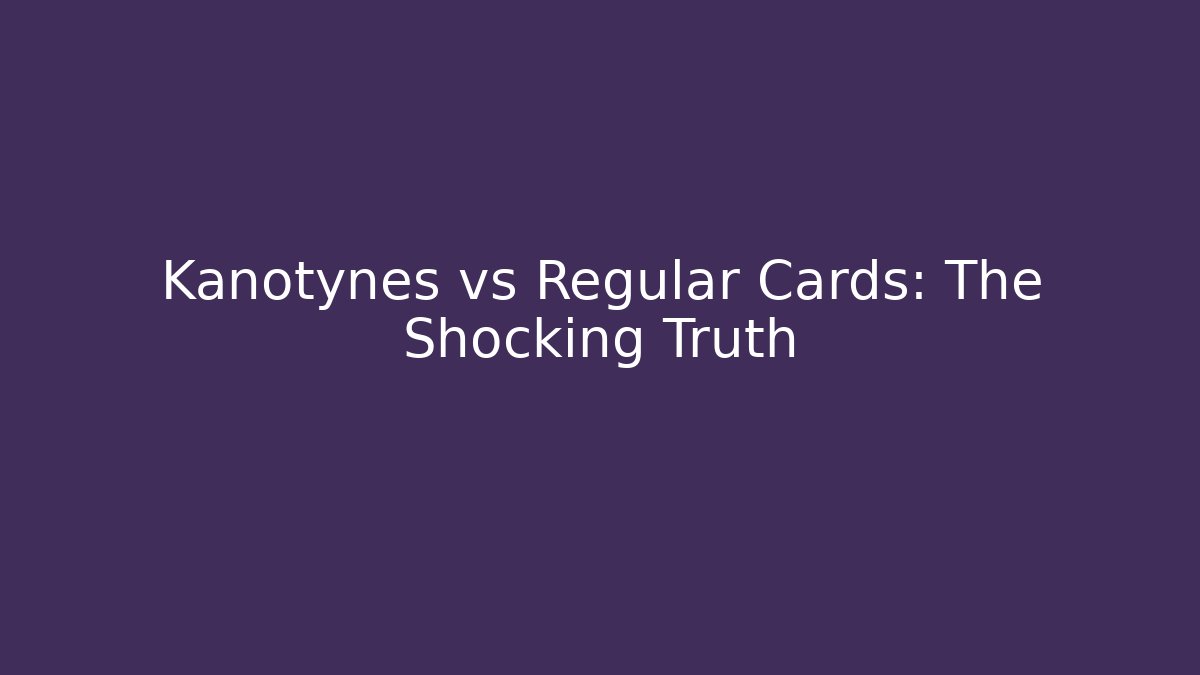 Kanotynes vs Regular Cards: The Shocking Truth - Critter Realm