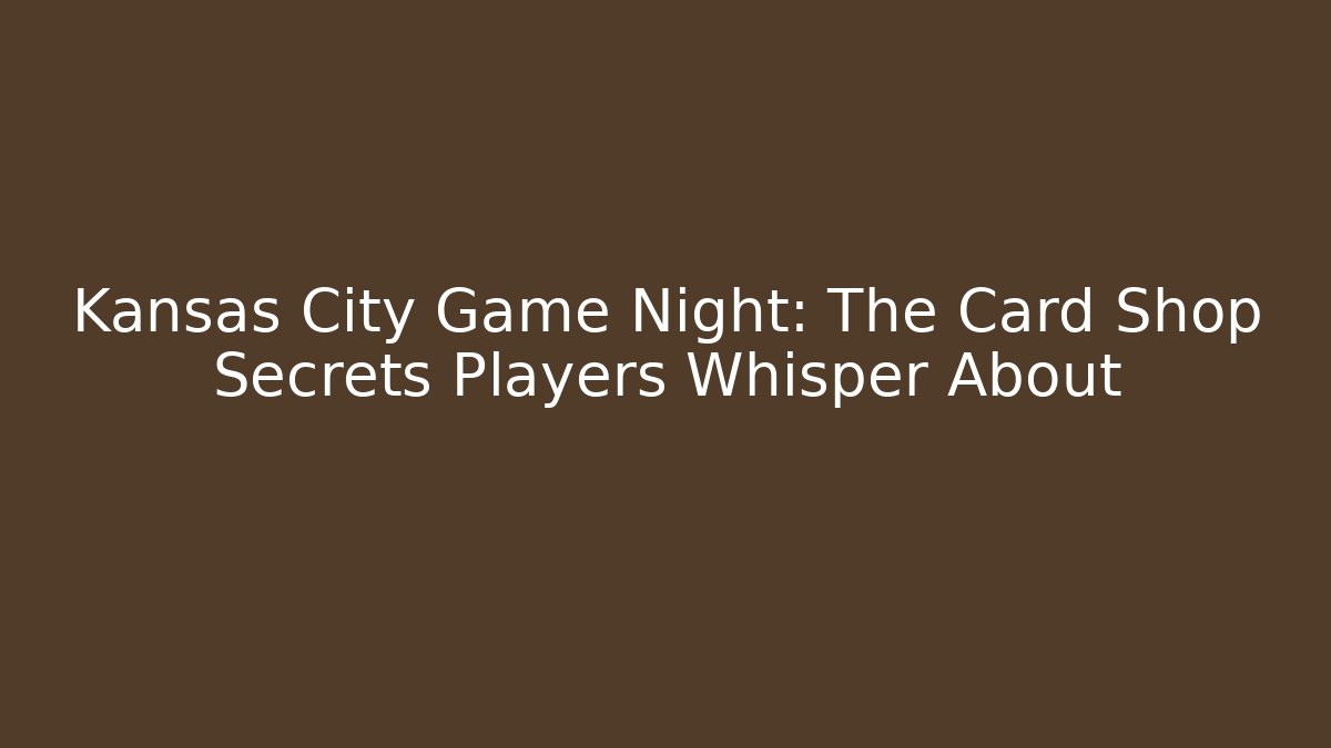 Kansas City Game Night: The Card Shop Secrets Players Whisper About - Critter Realm