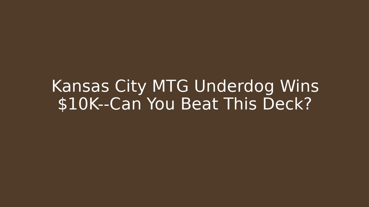 Kansas City MTG Underdog Wins $10K—Can You Beat This Deck?