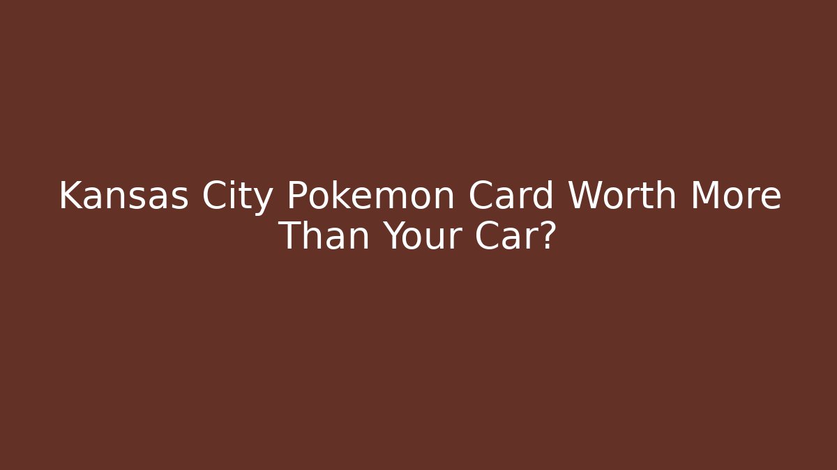 Kansas City Pokemon Card Worth More Than Your Car?
